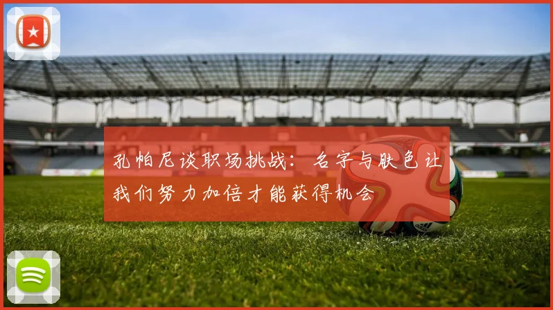 孔帕尼谈职场挑战：名字与肤色让我们努力加倍才能获得机会